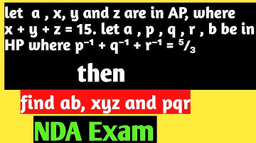 Let a,x ,y,z,b be in AP where x+y+z=15.Let a,p,q,r,b be in HP......//NDA exam preparation video