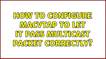 How to configure macvtap to let it pass multicast packet correctly? (5 Solutions!!)