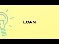 What is the meaning of the word LOAN?
