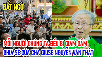 TIN MỚI! BẤT NGỜ MỖI NGƯỜI CHÚNG TA ĐỀU BỊ GIAM CẦM CHIA SẺ CỦA CHA GIUSE NGUYỄN VĂN THẬT, DCCT
