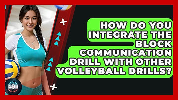 How Do You Integrate The Block Communication Drill With Other Volleyball Drills?