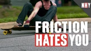 FRICTION HATES YOU!