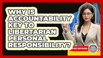 Why Is Accountability Key To Libertarian Personal Responsibility? - Learn About Libertarianism
