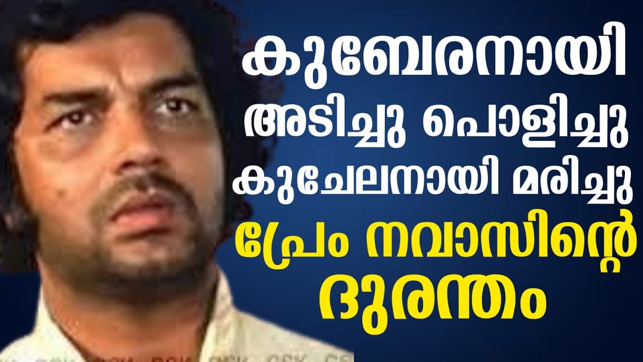 കുബേരനായി അടിച്ചു പൊളിച്ചു കുചേലനായി മരിച്ചു | പ്രേം നവാസിന്റെ ദുരന്തം