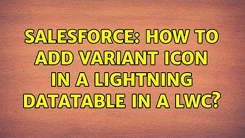 Salesforce: How to add variant icon in a Lightning Datatable in a LWC? (2 Solutions!!)