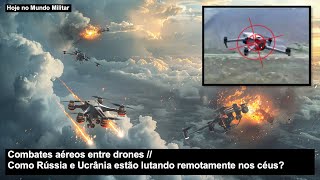 Combates aéreos entre drones - Como Rússia e Ucrânia estão lutando remotamente nos céus?