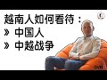越南人是如何看待中国人 如何看待中越战争 如何看待中越历史 