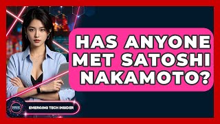 Has Anyone Met Satoshi Nakamoto? | Emerging Tech Insider