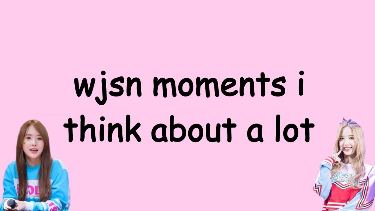 wjsn moments i think about a lot