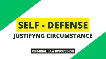 Self-Defense - Justifying Circumstance : Criminal Law Discussion