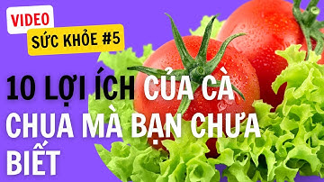 10 Lý Do Nên Ăn Cà Chua - Bạn Chưa Biết Những Điều Này!