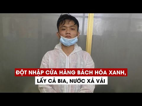 Tên trộm đột nhập cửa hàng Bách Hóa Xanh, lấy cả bia, nước xả vải