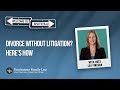 Divorce Without Litigation? Here's How, with Lea Finegan