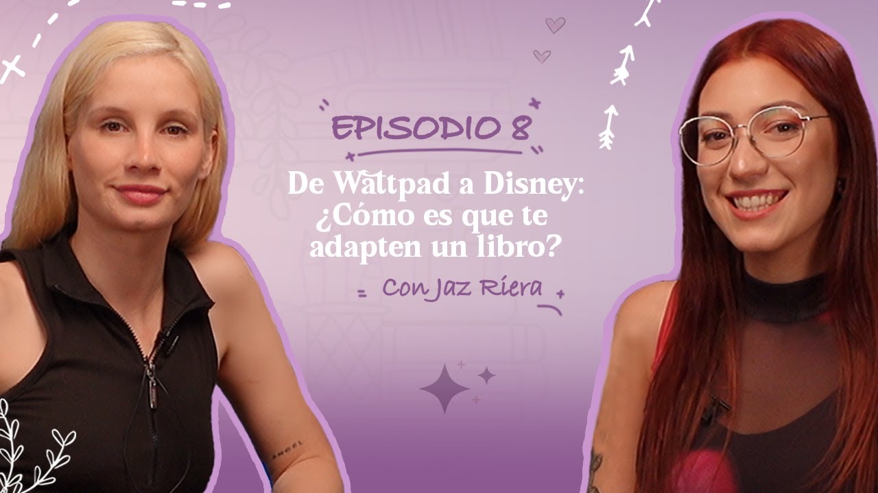 De Wattpad a Disney: ¿cómo es que te adapten un libro? Con Jaz Riera | Ep. 8