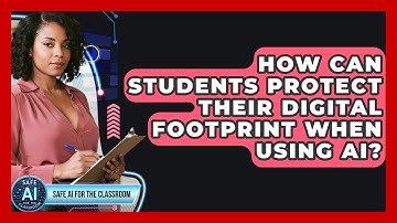 How Can Students Protect Their Digital Footprint When Using AI? - Safe AI for The Classroom