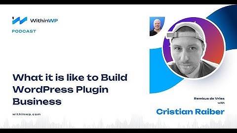 Inside the Mind of Cristian Raiber  Building a WordPress Plugin Business