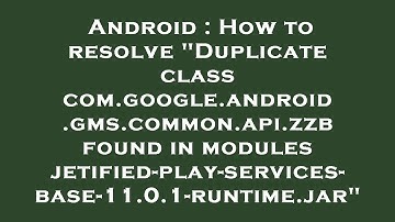 Android : How to resolve "Duplicate class com.google.android.gms.common.api.zzb found in modules jet