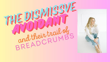 The Dismissive Avoidant and their trail of Breadcrumbs!