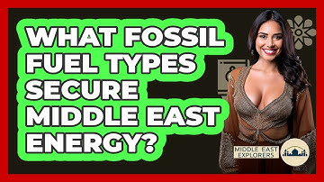 What Fossil Fuel Types Secure Middle East Energy? - Middle East Explorers