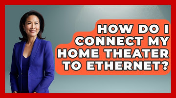 How Do I Connect My Home Theater To Ethernet? - NextGen Viewing and Audio
