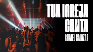 Tua Igreja Canta - Israel Salazar