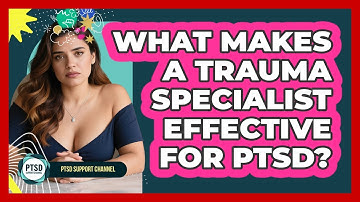 What Makes A Trauma Specialist Effective For PTSD? - PTSD Support Channel