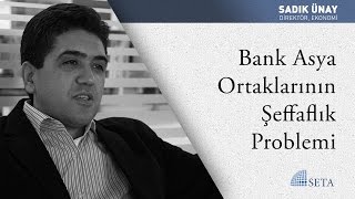 Sadık Ünay Bank Asya Ortaklarının Şeffaflık Problemi