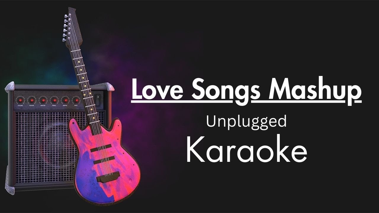 Love Songs Mashup  Unplugged Karaoke With Lyrics  Karaoke Mashup