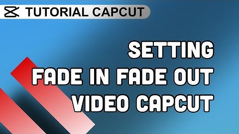 Cara Membuat Efek Fade In / Fade Out Video di CapCut
