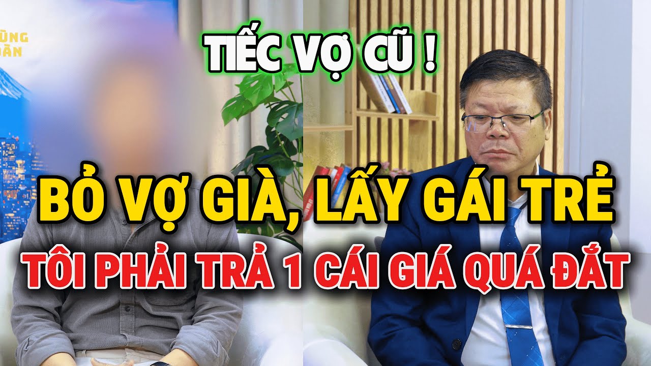 Tâm Sự Cùng Đinh Đoàn – Bỏ Vợ Già, Lấy Gái Trẻ: Tôi Phải Trả Một Cái Giá Quá Đắt