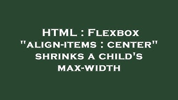 HTML : Flexbox "align-items : center" shrinks a child