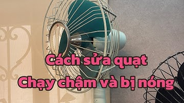 Quạt chạy chậm hoặc bị nóng là do đây. Ai cũng có thể tự sửa được.