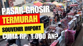 PASAR GROSIR TERMURAH, SOUVENIR IMPORT CUMA Rp. 1.000 an (Pasar Asemka)