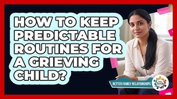 How To Keep Predictable Routines For A Grieving Child?