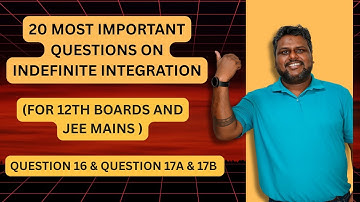 TOP 20 QUESTIONS OF INDEFINITE INTEGRATION | Q NO. 16 and 17 | 12TH BOARDS AND JEE MAIN PREPARATION