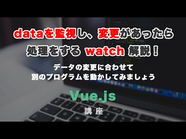 「データの変更を監視して処理する watch について解説！設定可能な引数やオプションも」の動画サムネイル画像