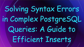 Solving Syntax Errors in Complex PostgreSQL Queries: A Guide to Efficient Inserts