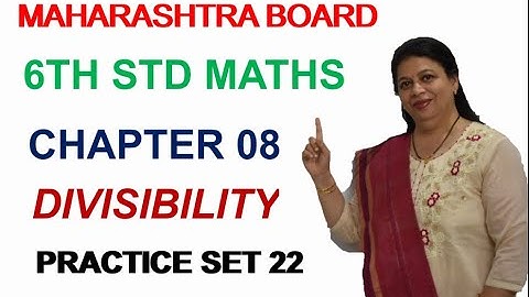 6TH STD MAHARASHTRA STATE BOARD CHAPTER 8 DIVISIBILITY (PROBLEM SET 22) BY SWATI DESHPANDE
