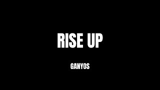 Lyrics- Rise Up by GANYOS