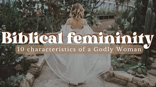 Biblical Femininity For Christian Women Characteristics Of A Godly Woman