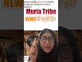 Muria tribe in news  upsc prelims2024