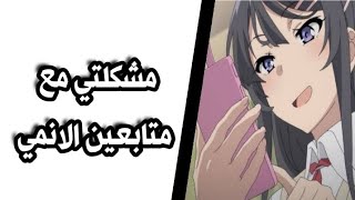 مشكلتي مع متابعين الانمي