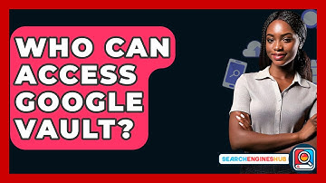 Who Can Access Google Vault? - SearchEnginesHub.com