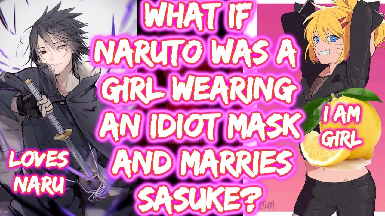 What If Naruto Was A Girl Wearing An Idiot Mask And Marries Sasuke? What If Naruto FULL SERIES
