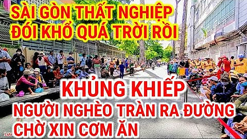 KHỦNG KHIẾP ! SÀI GÒN THẤT NGHIỆP ĐÓI KHỔ QUÁ TRỜI | CẢNH NGƯỜI NGHÈO TRÀN RA ĐƯỜNG CHỜ XIN CƠM ĂN