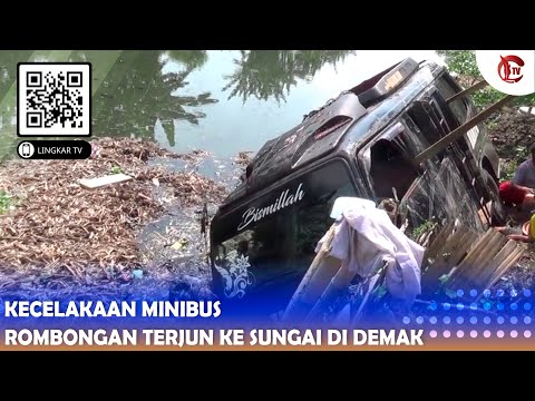 KECELAKAAN MINIBUS ROMBONGAN TERJUN KE SUNGAI DI DEMAK