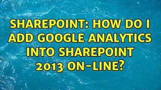 Sharepoint: How Do I add Google Analytics into SharePoint 2013 On-line?