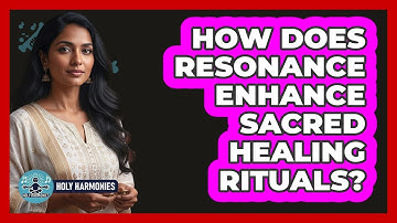 How Does Resonance Enhance Sacred Healing Rituals? - Holy Harmonies