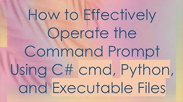 How to Effectively Operate the Command Prompt Using C#  cmd, Python, and Executable Files