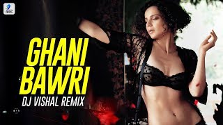 Ghani Bawri (Remix) - DJ Vishal | Tanu Weds Manu Returns | Kangana Ranaut | R. madhavan